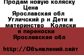 Продам новую коляску › Цена ­ 8 600 - Ярославская обл., Угличский р-н Дети и материнство » Коляски и переноски   . Ярославская обл.